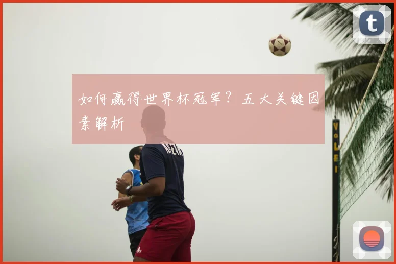 如何赢得世界杯冠军?五大关键因素解析