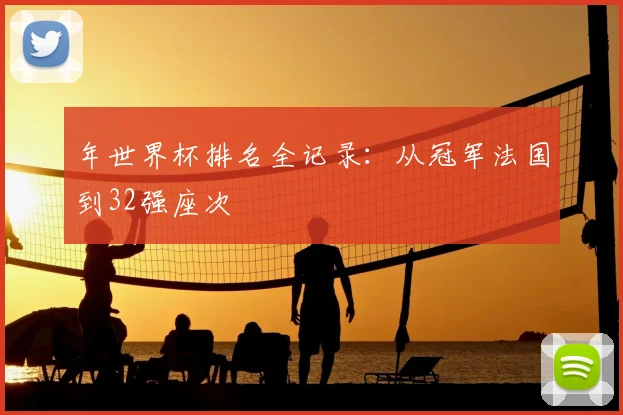 年世界杯排名全记录:从冠军法国到32强座次
