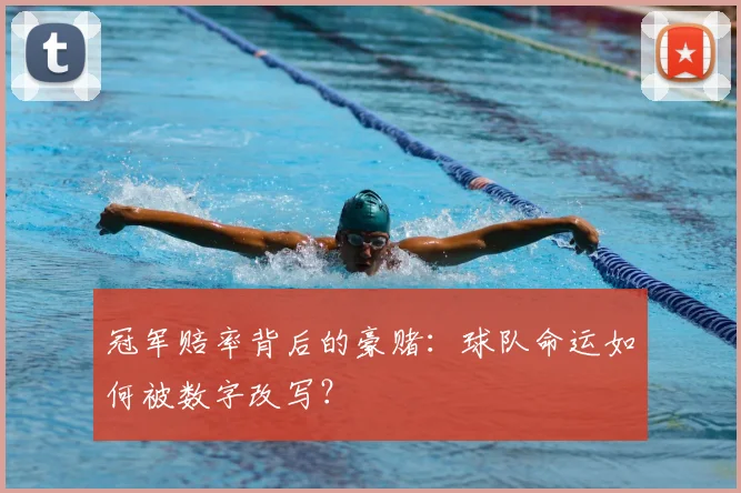 冠军赔率背后的豪赌：球队命运如何被数字改写？