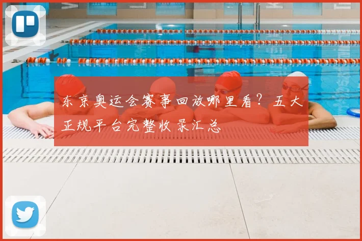 东京奥运会赛事回放哪里看？五大正规平台完整收录汇总