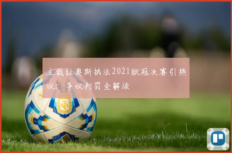 主裁拉奥斯执法2021欧冠决赛引热议：争议判罚全解读